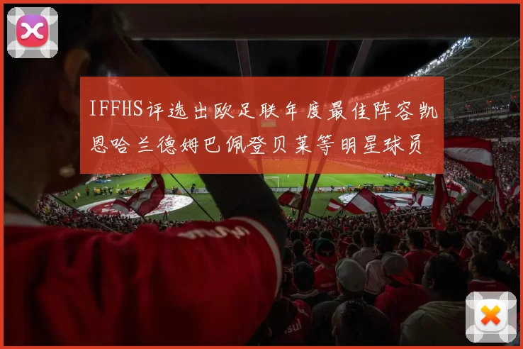 IFFHS评选出欧足联年度最佳阵容凯恩哈兰德姆巴佩登贝莱等明星球员入选