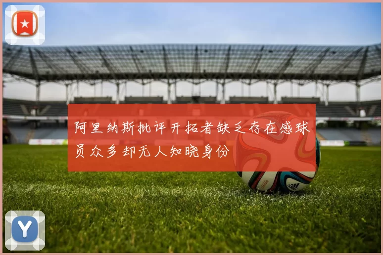 阿里纳斯批评开拓者缺乏存在感球员众多却无人知晓身份